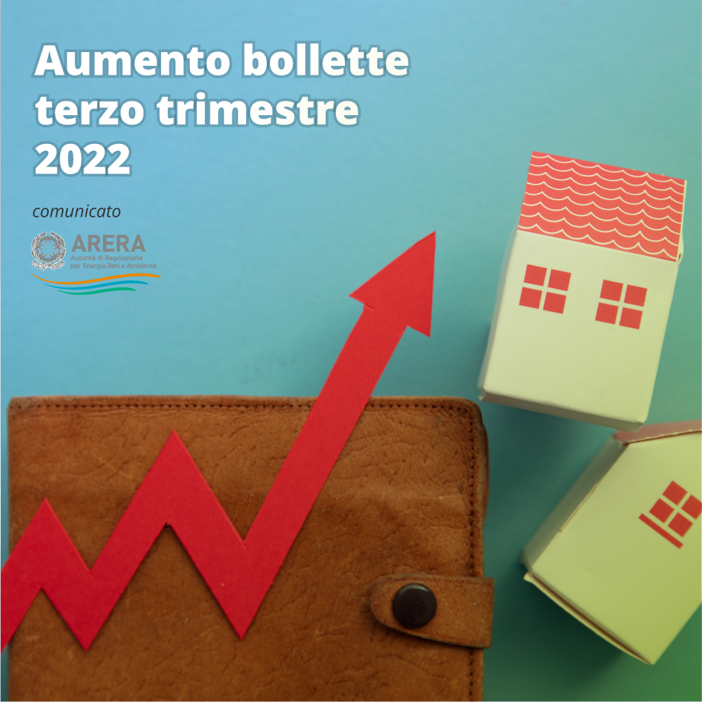 Comunicato ARERA su aumenti bollette terzo trimestre 2022